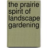 The Prairie Spirit Of Landscape Gardening door Wilhelm Möller