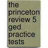 The Princeton Review 5 Ged Practice Tests by Princeton Review