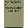 The Progress Of Rosicrucianism In Germany by Professor Arthur Edward Waite