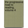 The Progressive Road To Reading, Volume 4 by William Louis Ettinger