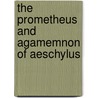 The Prometheus And Agamemnon Of Aeschylus door Thomas George Aeschylus