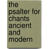 The Psalter For Chants Ancient And Modern door . Anonymous