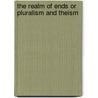 The Realm Of Ends Or Pluralism And Theism by Uk And Management Consultant