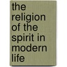 The Religion Of The Spirit In Modern Life door Horatio Willis Dresser