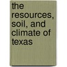 The Resources, Soil, And Climate Of Texas door Texas. Dept. Of Insurance