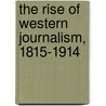 The Rise of Western Journalism, 1815-1914 by Ross F. Collins