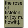 The Rose Of Tistelon, Tr. [By M. Howitt]. by Emilie Carl n