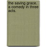 The Saving Grace. A Comedy In Three Acts. door C. Haddon Chambers