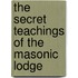 The Secret Teachings Of The Masonic Lodge