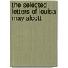 The Selected Letters of Louisa May Alcott by Louisa May Alcott