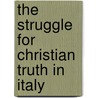 The Struggle For Christian Truth In Italy door Giovanni Luzzi