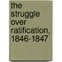 The Struggle Over Ratification, 1846-1847