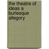 The Theatre Of Ideas A Burlesque Allegory by Henry Arthur Jones