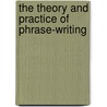 The Theory And Practice Of Phrase-Writing door William W. Osgoodby