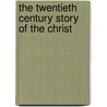 The Twentieth Century Story Of The Christ door Henry Thorne Sell