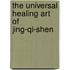 The Universal Healing Art of Jing-Qi-Shen