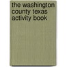 The Washington County Texas Activity Book by Unknown