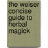 The Weiser Concise Guide To Herbal Magick