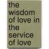 The Wisdom Of Love In The Service Of Love