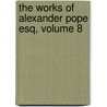 The Works Of Alexander Pope Esq, Volume 8 door Onbekend