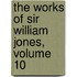 The Works Of Sir William Jones, Volume 10