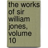 The Works Of Sir William Jones, Volume 10 door Sir William Jones