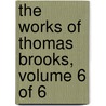 The Works Of Thomas Brooks, Volume 6 Of 6 door Thomas Brooks