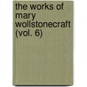 The Works of Mary Wollstonecraft (Vol. 6) by Mary Wollstonecraft Shelley