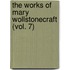 The Works of Mary Wollstonecraft (Vol. 7)