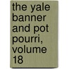 The Yale Banner And Pot Pourri, Volume 18 door University Yale