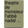 Theatre De Monsieur L'Abbé Nadal ... door P. Nadal