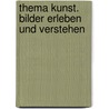 Thema Kunst. Bilder erleben und verstehen door Johannes Kirschenmann