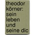 Theodor Körner: Sein Leben Und Seine Dic