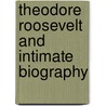 Theodore Roosevelt and Intimate Biography door William Roscoe Thayer
