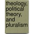 Theology, Political Theory, And Pluralism