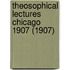 Theosophical Lectures Chicago 1907 (1907)
