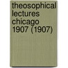 Theosophical Lectures Chicago 1907 (1907) door Annie Besant