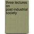 Three Lectures On Post-Industrial Society