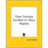 Three Treatises Ascribed To Albert Magnus by Professor Lynn Thorndike