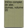 Th£tre Complet de Alex. Dumas, Volume 20 door pere Alexandre Dumas