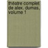 Théatre Complet De Alex. Dumas, Volume 1