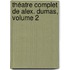 Théatre Complet De Alex. Dumas, Volume 2