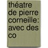 Théatre De Pierre Corneille: Avec Des Co