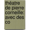 Théatre De Pierre Corneille: Avec Des Co by Anonymous Anonymous
