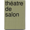 Théatre De Salon door Joseph M�Ry
