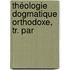 Théologie Dogmatique Orthodoxe, Tr. Par