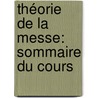 Théorie De La Messe: Sommaire Du Cours door J. -C. Broussolle