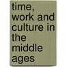 Time, Work And Culture In The Middle Ages door Jacques Legoff