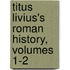 Titus Livius's Roman History, Volumes 1-2