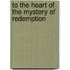 To The Heart Of The Mystery Of Redemption